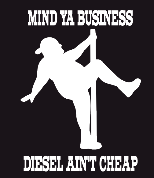 Mind Ya Business, diesel ain't cheap