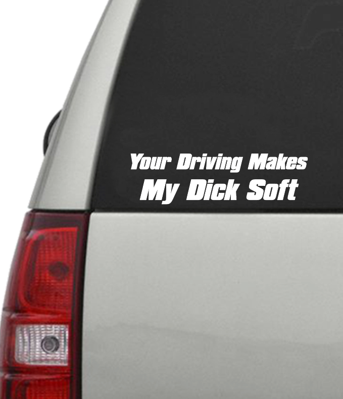 Your Driving Makes My D*ck Soft