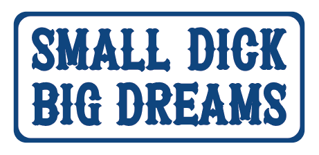 Small Dick Big Dreams